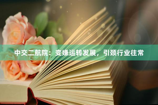 中交二航院：变嫌运转发展，引颈行业往常